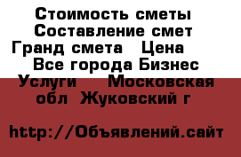 Стоимость сметы. Составление смет. Гранд смета › Цена ­ 700 - Все города Бизнес » Услуги   . Московская обл.,Жуковский г.